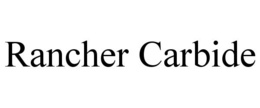 RANCHER CARBIDE trademark