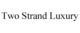 TWO STRAND LUXURY trademark