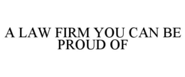 A LAW FIRM YOU CAN BE PROUD OF trademark