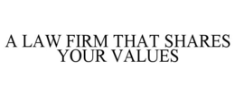 A LAW FIRM THAT SHARES YOUR VALUES trademark