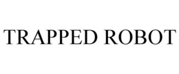 TRAPPED ROBOT trademark