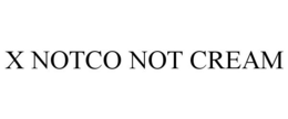 X NOTCO NOT CREAM trademark