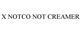 X NOTCO NOT CREAMER trademark