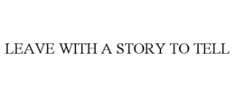 LEAVE WITH A STORY TO TELL trademark