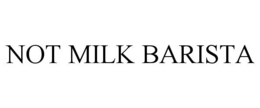 NOT MILK BARISTA trademark