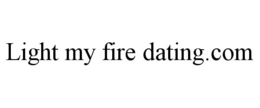 LIGHT MY FIRE DATING.COM trademark