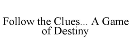 FOLLOW THE CLUES... A GAME OF DESTINY trademark