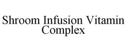 SHROOM INFUSION VITAMIN COMPLEX trademark