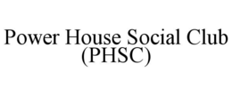 POWER HOUSE SOCIAL CLUB (PHSC) trademark