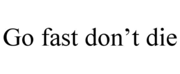 GO FAST DON'T DIE trademark