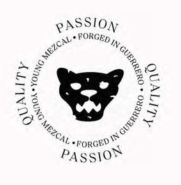 PASSION QUALITY PASSION QUALITY ·FORGED IN GUERRERO ·FORGED IN GUERRERO ·YOUNG MEZCAL ·YOUNG MEZCAL trademark