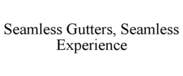 SEAMLESS GUTTERS, SEAMLESS EXPERIENCE trademark