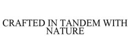 CRAFTED IN TANDEM WITH NATURE trademark