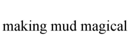 MAKING MUD MAGICAL trademark