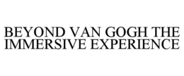 BEYOND VAN GOGH THE IMMERSIVE EXPERIENCE trademark