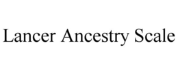 LANCER ANCESTRY SCALE trademark