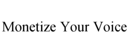 MONETIZE YOUR VOICE trademark