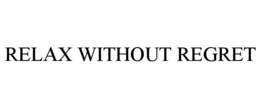 RELAX WITHOUT REGRET trademark
