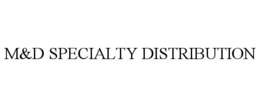 M&D SPECIALTY DISTRIBUTION trademark