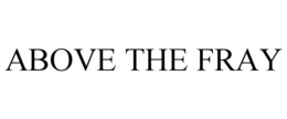 ABOVE THE FRAY trademark