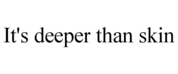 IT'S DEEPER THAN SKIN trademark