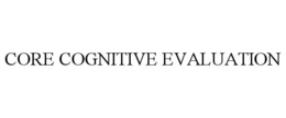 CORE COGNITIVE EVALUATION trademark