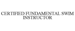 CERTIFIED FUNDAMENTAL SWIM INSTRUCTOR trademark