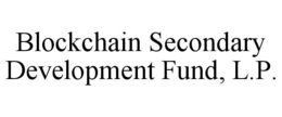 BLOCKCHAIN SECONDARY DEVELOPMENT FUND, L.P. trademark