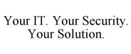 YOUR IT. YOUR SECURITY. YOUR SOLUTION. trademark