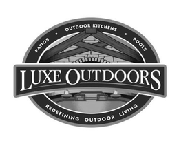 PATIOS· OUTDOOR KITCHENS· POOLS LUXE OUTDOORS REDEFINING OUTDOOR LIVING trademark