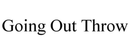 GOING OUT THROW trademark