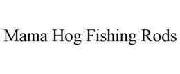 MAMA HOG FISHING RODS trademark