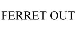 FERRET OUT trademark