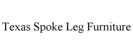 TEXAS SPOKE LEG FURNITURE trademark