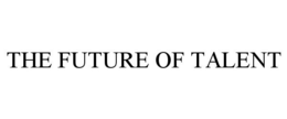 THE FUTURE OF TALENT trademark