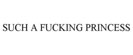 SUCH A FUCKING PRINCESS trademark