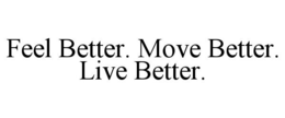 FEEL BETTER. MOVE BETTER. LIVE BETTER. trademark