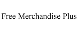 FREE MERCHANDISE PLUS trademark