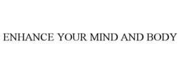 ENHANCE YOUR MIND AND BODY trademark