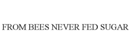 FROM BEES NEVER FED SUGAR trademark
