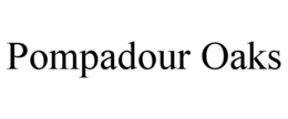 POMPADOUR OAKS trademark
