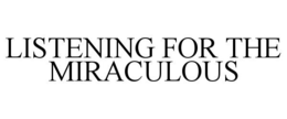 LISTENING FOR THE MIRACULOUS trademark