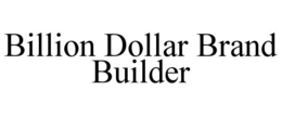 BILLION DOLLAR BRAND BUILDER trademark