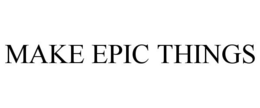 MAKE EPIC THINGS trademark