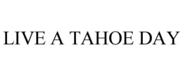 LIVE A TAHOE DAY trademark