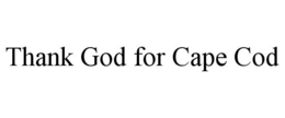 THANK GOD FOR CAPE COD trademark