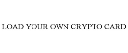 LOAD YOUR OWN CRYPTO CARD trademark
