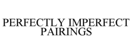 PERFECTLY IMPERFECT PAIRINGS trademark