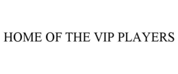 HOME OF THE VIP PLAYERS trademark