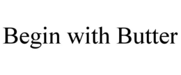 BEGIN WITH BUTTER trademark
